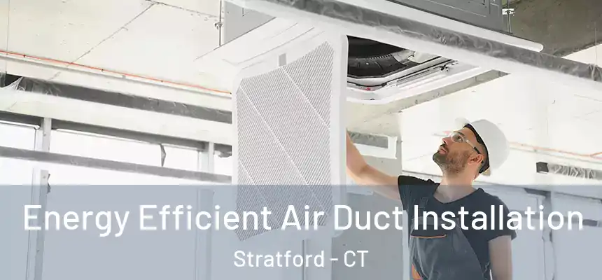  Energy Efficient Air Duct Installation Stratford - CT
