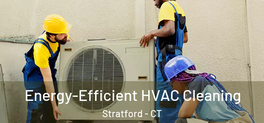 Energy-Efficient HVAC Cleaning Stratford - CT