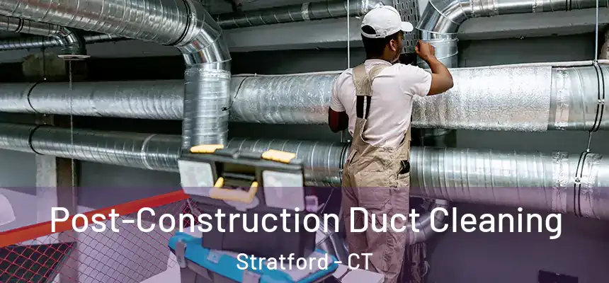  Post-Construction Duct Cleaning Stratford - CT